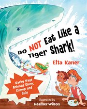 Do NOT Eat Like a Tiger Shark! : Wacky Ways Animals Slurp, Chomp and Gulp cover image