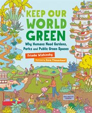 Keep Our World Green : Why Humans Need Gardens, Parks and Public Green Spaces cover image