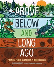Above, Below and Long Ago : Animals, Plants and Fossils in Hidden Places cover image