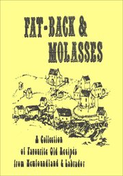 Fat-back & molasses : a collection of favourite old recipes from Newfoundland & Labrador cover image