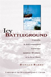 Icy battleground : Canada, the International Fund for Animal Welfare and the seal hunt cover image