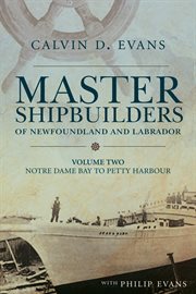 Master shipbuilders of Newfoundland and Labrador. Volume two, Notre Dame Bay to Petty Harbour cover image