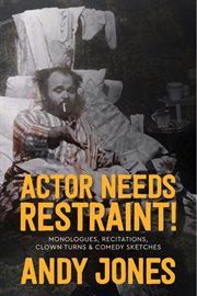 Actor Needs Restraint! : Monologues, Recitations, Clown Turns, And Comedy Sketches cover image