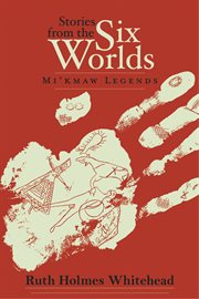 Stories from the Six Worlds : Mi'kmaw legends cover image