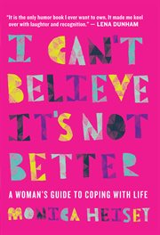 I can't believe it's not better : a woman's guide to coping with life cover image