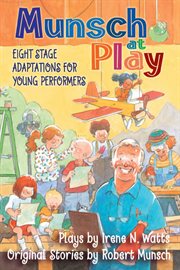 Munsch at play : eight stage adaptations for young performers : plays cover image