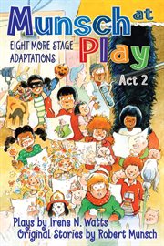 Munsch at play act 2 : eight more stage adaptations cover image