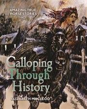 Galloping through history : incredible true horse stories cover image