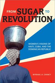 From sugar to revolution : women's visions of Haiti, Cuba, and the Dominican Republic cover image