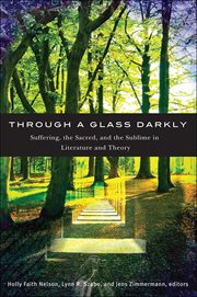 Through a glass darkly : suffering, the sacred, and the sublime in literature and theory cover image