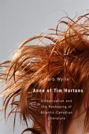 Anne of Tim Hortons : globalization and the reshaping of Atlantic-Canadian literature cover image