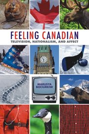 Feeling Canadian : television, nationalism, and affect cover image