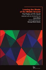Leaving the shade of the middle ground : the poetry of F.R. Scott cover image