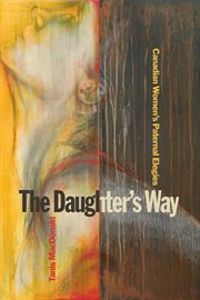 The daughter's way : Canadian women's paternal elegies cover image