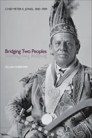 Bridging two peoples : Chief Peter E. Jones, 1843-1909 cover image