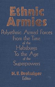 Ethnic armies : polyethnic armed forces from the time of the Habsburgs to the age of the superpowers cover image