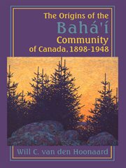 The origins of the Bahá'í community of Canada, 1898-1948 cover image