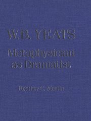 W.B. Yeats : metaphysician as dramatist cover image