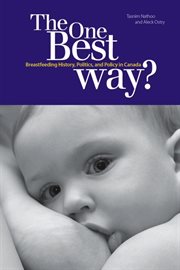 The one best way? : breastfeeding history, politics, and policy in Canada cover image