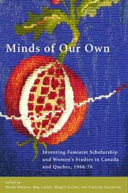 Minds of our own : inventing feminist scholarship and women's studies in Canada and Quebec, 1966-76 cover image