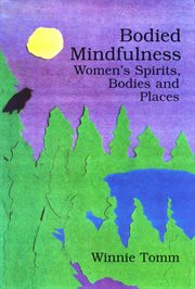 Bodied mindfulness : women's spirits, bodies, and places cover image