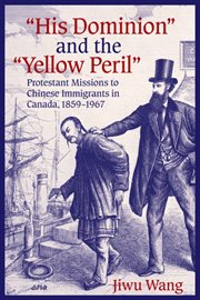 "His dominion" and the "yellow peril" : protestant missions to the Chinese immigrants in Canada, 1859-1967 cover image
