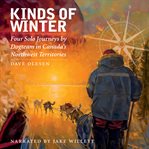 Kinds of winter : four solo journeys by dogteam in Canada's Northwest Territories cover image