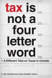 Tax is not a four-letter word : a different take on taxes in Canada cover image