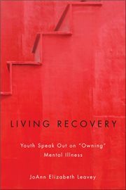Living recovery : youth speak out on "owning" mental illness cover image