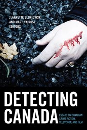 Detecting Canada : essays on Canadian crime fiction, television, and film cover image