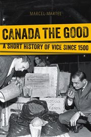 Canada the good : a short history of vice since 1500 cover image