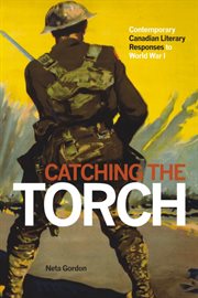 Catching the torch : contemporary Canadian literary responses to World War I cover image