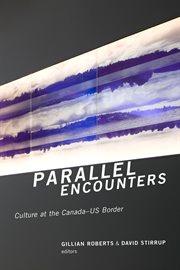 Parallel encounters : culture at the Canada-US border cover image