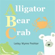 Alligator, bear, crab. A Baby's ABC cover image