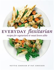 Everyday flexitarian : recipes for vegetarians & meat lovers alike cover image
