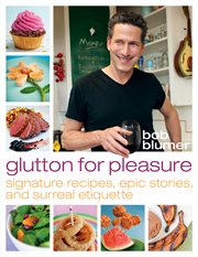 Glutton for pleasure : signature recipes, epic stories, and surreal etiquette cover image