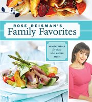 Rose Reisman's family favorites : healthy meals for those who matter most cover image
