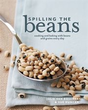 Spilling the beans : cooking and baking with beans and grains every day cover image