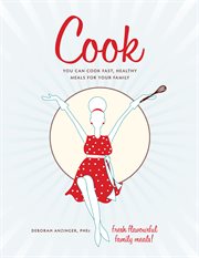Cook : you can cook fast, healthy meals for your family : fresh flavorful family meals! cover image