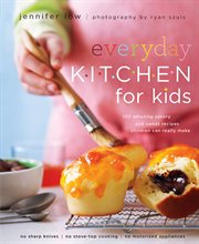 Everyday kitchen for kids : 100 Amazing Savory and Sweet Recipes Your Children Can Really Make cover image