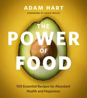 The power of food : 100 essential recipes for abundant health and happiness cover image