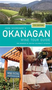 John Schreiner's Okanagan wine tour guide, 5th edition : the wineries of british columbia's interior cover image