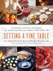 Setting a fine table : historical desserts and drinks from the officers' kitchens at Fort York cover image