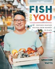 Fish for you : Inspired Seafood Recipes From Market to Plate cover image