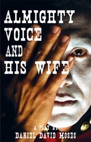 Almighty Voice and his wife : a play cover image