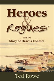 Heroes & rogues. And the Story of Heart's Content cover image