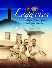 Lighthouse legacies : stories of Nova Scotia's lightkeeping families cover image
