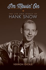 I'm movin' on : the life and legacy of Hank Snow cover image