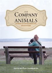 In the company of animals : stories of extraordinary encounters cover image