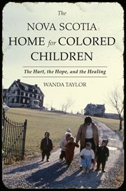 The Nova Scotia Home for Colored Children : the hurt, the hope, and the healing cover image